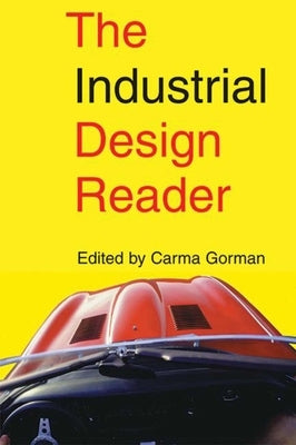 The Industrial Design Reader by Gorman, Carma