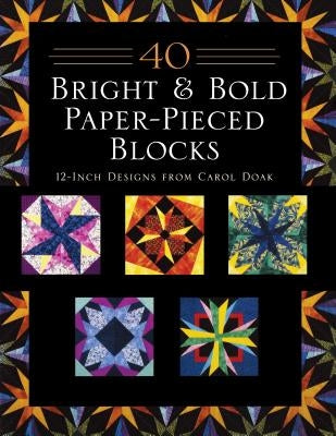 40 Bright & Bold Paper-Pieced Blocks: 12-Inch Designs from Carol Doak - Print-On-Demand Edition by Doak, Carol