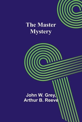 The Master Mystery by W. Grey, John