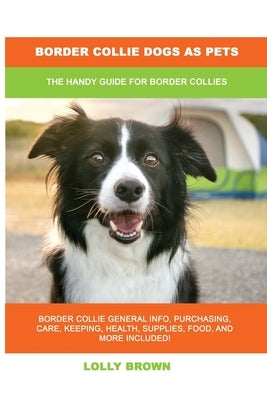 Border Collie Dogs as Pets: The Handy Guide for Border Collies by Brown, Lolly