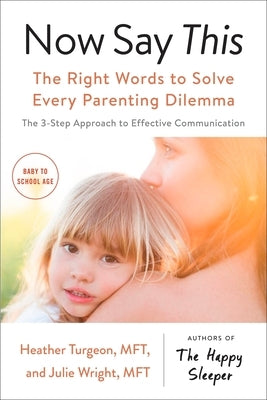 Now Say This: The Right Words to Solve Every Parenting Dilemma by Turgeon, Heather