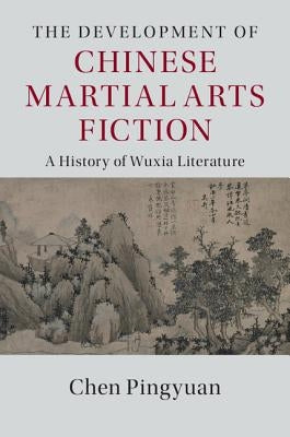 The Development of Chinese Martial Arts Fiction: A History of Wuxia Literature by Pingyuan, Chen