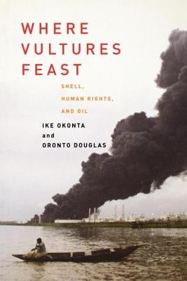 Where Vultures Feast: Shell, Human Rights, and Oil in the Niger Delta by Okonta, Ike
