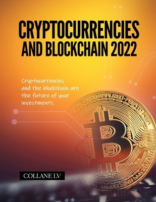 Cryptocurrencies and Blockchain 2022: Cryptocurrencies and the blockchain are the future of your investments by Collane LV