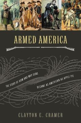 Armed America: The Remarkable Story of How and Why Guns Became as American as Apple Pie Paperback Thomas Nelson