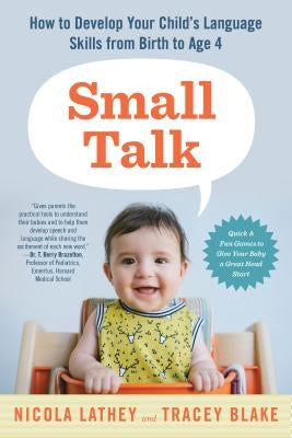 Small Talk: How to Develop Your Child's Language Skills from Birth to Age Four by Lathey, Nicola