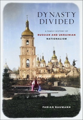 Dynasty Divided: A Family History of Russian and Ukrainian Nationalism Paperback Northern Illinois University Press