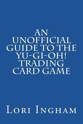 An Unofficial Guide to the Yu-Gi-Oh! Trading Card Game: First Edition Paperback Createspace Independent Publishing Platform