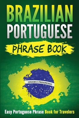 Brazilian Portuguese Phrase Book: Easy Portuguese Phrase Book for Travelers by Publishing, Grizzly