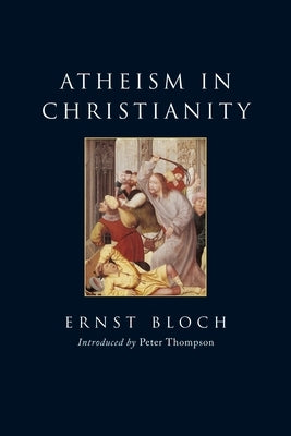 Atheism in Christianity: The Religion of the Exodus and the Kingdom by Bloch, Ernst