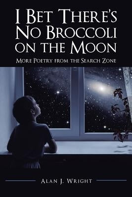 I Bet There's No Broccoli on the Moon: More Poetry from the Search Zone Paperback Balboa Press Australia