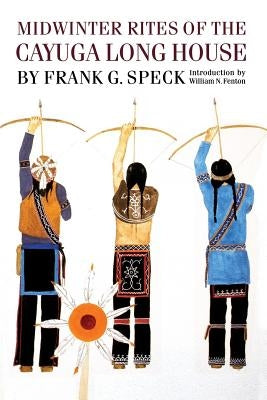 Midwinter Rites of the Cayuga Long House by Speck, Frank G.