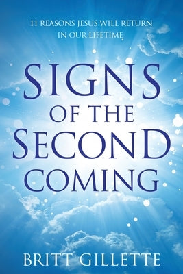 Signs Of The Second Coming: 11 Reasons Jesus Will Return in Our Lifetime Paperback Createspace Independent Publishing Platform