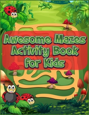 Awesome Mazes Activity Book for Kids: Best Maze All Ages 6 to 8, 1st Grade, 2nd Grade, Learning Activities, Games, Puzzles, Problem-Solving, and 100+ Paperback Independently Published