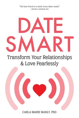 Date Smart: Transform Your Relationships and Love Fearlessly by Manly, Carla Marie