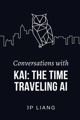 Conversations with Kai: The Time-Traveling AI by Liang, Jp