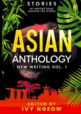 Asian Anthology: New Writing Vol. 1: Stories by Writers from Around the World by Ngeow, Ivy