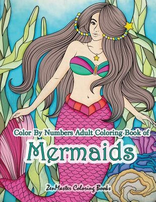 Color By Numbers Adult Coloring Book of Mermaids: An Adult Color By Number Book of Mermaids, Ocean Life, and Water Scenes by Zenmaster Coloring Books