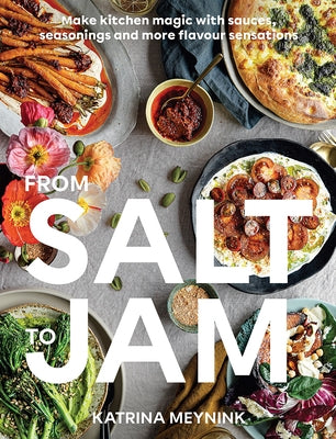 From Salt to Jam: Make Kitchen Magic with Sauces, Seasonings and More Flavour Sensations Paperback Hardie Grant Books