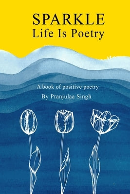 Sparkle - Life is Poetry: A Book of Positive Poetry Paperback Independently Published