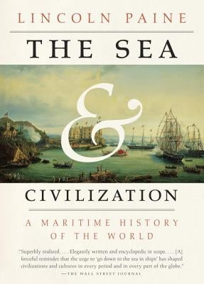 The Sea and Civilization: A Maritime History of the World by Paine, Lincoln