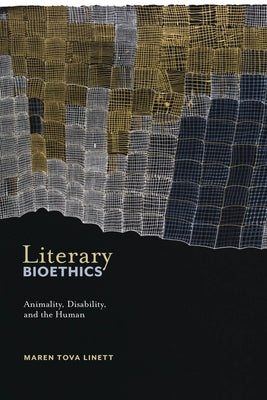 Literary Bioethics: Animality, Disability, and the Human by Linett, Maren Tova