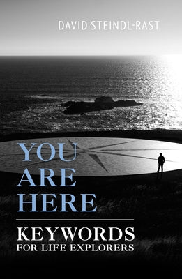 You Are Here: Keywords for Life Explorers by Steindl-Rast, David