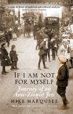 If I Am Not for Myself: Journey of an Anti-Zionist Jew by Marqusee, Mike