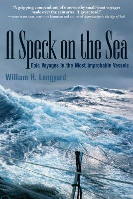 A Speck on the Sea: Epic Voyages in the Most Improbable Vessels by Longyard, William