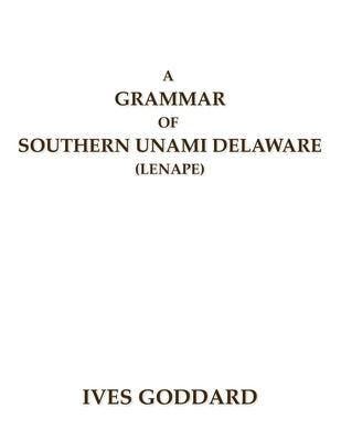 A Grammar of Southern Unami Delaware (Lenape) by Goddard, Ives
