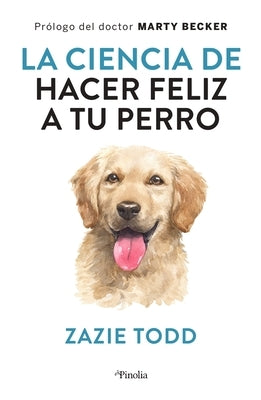 Ciencia de Hacer Feliz a Tu Perro, La by Todd, Zazie