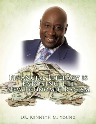 Financial Literacy is EXPOSING The New Economic Racism by Young, Kenneth M.