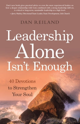Leadership Alone Isn't Enough: 40 Devotions to Strengthen Your Soul Paperback WestBow Press