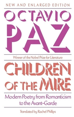 Children of the Mire: Modern Poetry from Romanticism to the Avant-Garde, New and Enlarged Edition by Paz, Octavio