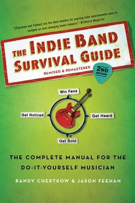 The Indie Band Survival Guide, 2nd Ed.: The Complete Manual for the Do-It-Yourself Musician by Chertkow, Randy