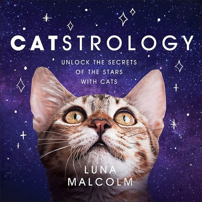 Catstrology: Unlock the Secrets of the Stars with Cats by Malcolm, Luna
