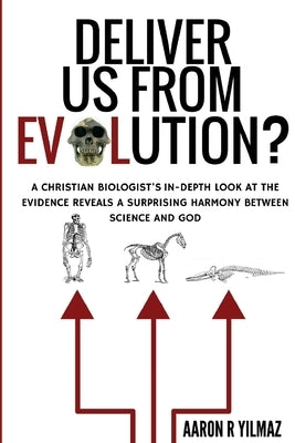 Deliver Us From Evolution?: A Christian Biologist's In-Depth Look at the Evidence Reveals a Surprising Harmony Between Science and God Paperback Sehnsucht Publishing