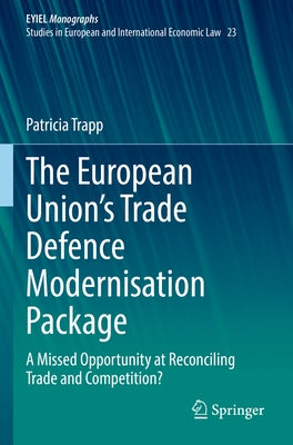 The European Union's Trade Defence Modernisation Package: A Missed Opportunity at Reconciling Trade and Competition? by Trapp, Patricia