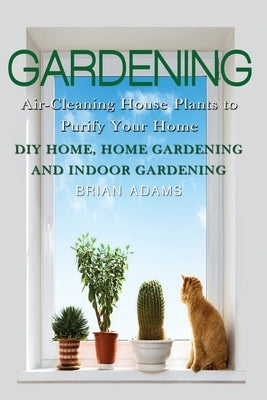 Gardening: Air-Cleaning House Plants to Purify Your Home - DIY Home, Home Gardening & Indoor Gardening Paperback Createspace Independent Publishing Platform