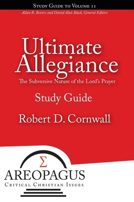 Ultimate Allegiance: The Subversive Nature of the Lord's Prayer by Cornwall, Robert D.