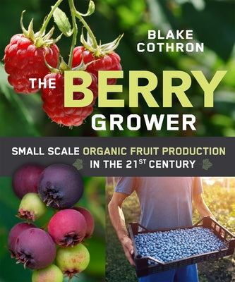 The Berry Grower: Small Scale Organic Fruit Production in the 21st Century Paperback New Society Publishers