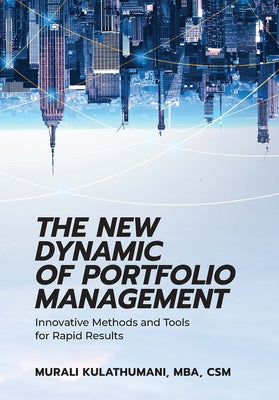 The New Dynamic of Portfolio Management: Innovative Methods and Tools for Rapid Results by Kulathumani, Murali