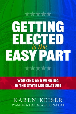 Getting Elected Is the Easy Part: Working and Winning in the State Legislature Paperback Basalt Books