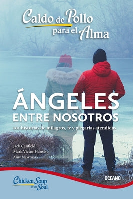 Caldo de Pollo Para El Alma:: Ángeles Entre Nosotros (Tercera Edición) by Hansen, Mark Victor