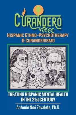 Curandero Hispanic Ethno-Psychotherapy & Curanderismo: Treating Hispanic Mental Health in the 21St Century by Zavaleta Ph. D., Antonio Noé