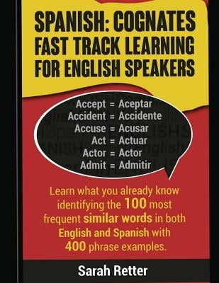 Spanish: Cognates Fast Track Learning for English Speakers: Learn what you already know identifying the 100 most frequent simil by Retter, Sarah