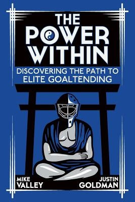 The Power Within: Discovering the Path to Elite Goaltending Paperback Createspace Independent Publishing Platform
