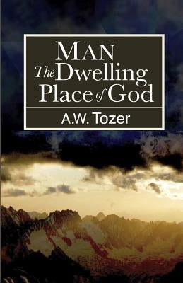 Man: The Dwelling Place of God by Tozer, A. W.