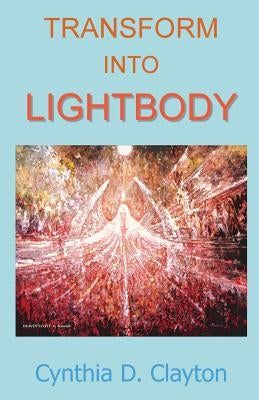 Transform Into Lightbody by Clayton, Cynthia D.