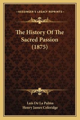 The History Of The Sacred Passion (1875) Paperback Kessinger Publishing